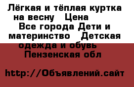 Лёгкая и тёплая куртка на весну › Цена ­ 500 - Все города Дети и материнство » Детская одежда и обувь   . Пензенская обл.